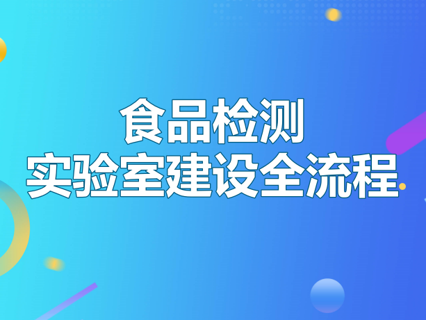 食品检测实验室建设全流程指南：从0到1搭建合规高效的检测中心